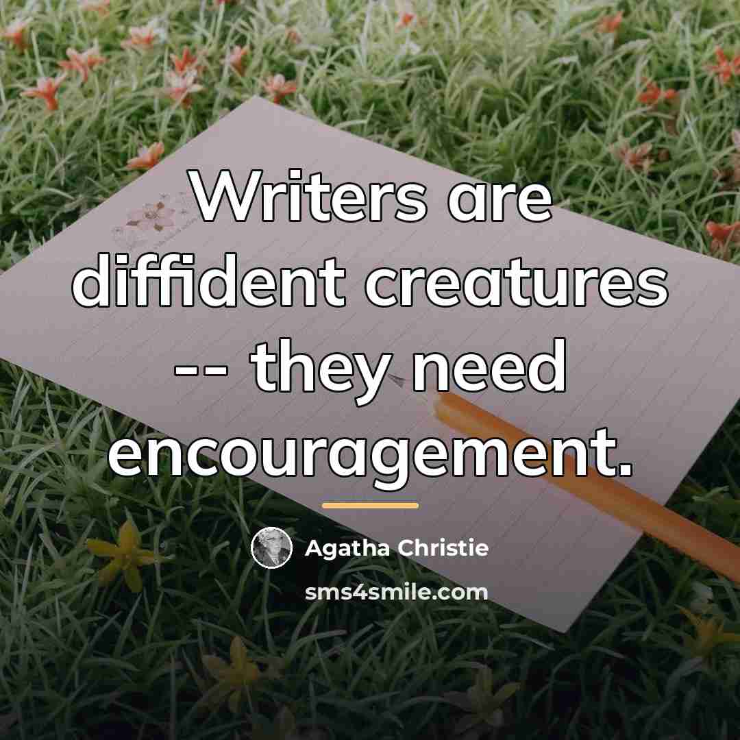 “Writers are diffident creatures -- they need encouragement.…” quote by Agatha Christie