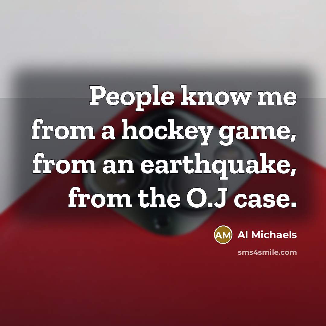 “People know me from a hockey game, from an earthquake,…” quote by Al Michaels
