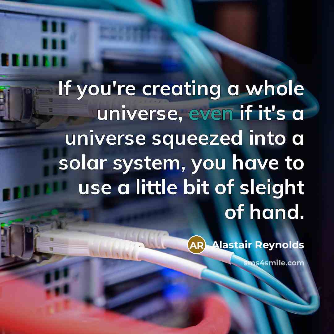 “If you're creating a whole universe, even if it's a…” quote by Alastair Reynolds