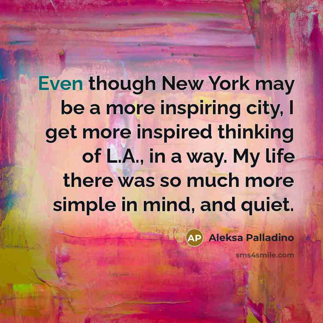 “Even though New York may be a more inspiring city,…” quote by Aleksa Palladino