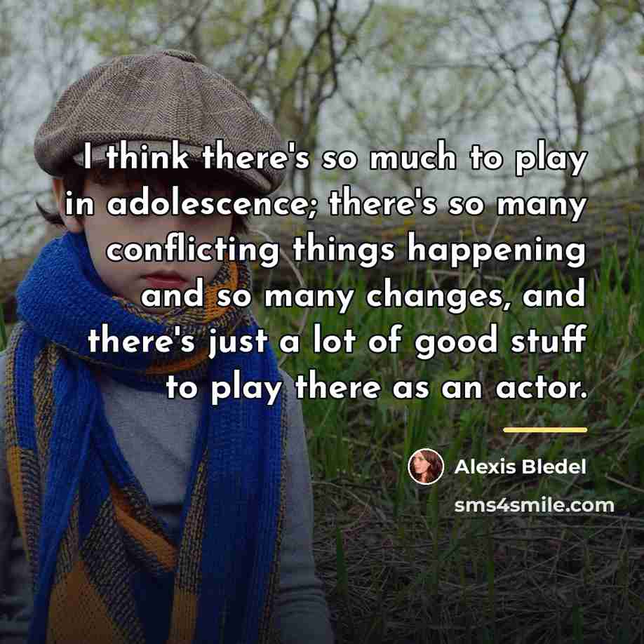 “I think there's so much to play in adolescence; there's…” quote by Alexis Bledel