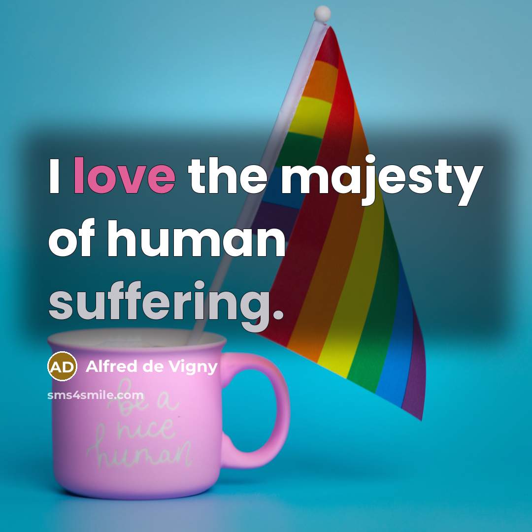 “I love the majesty of human suffering.…” quote by Alfred de Vigny