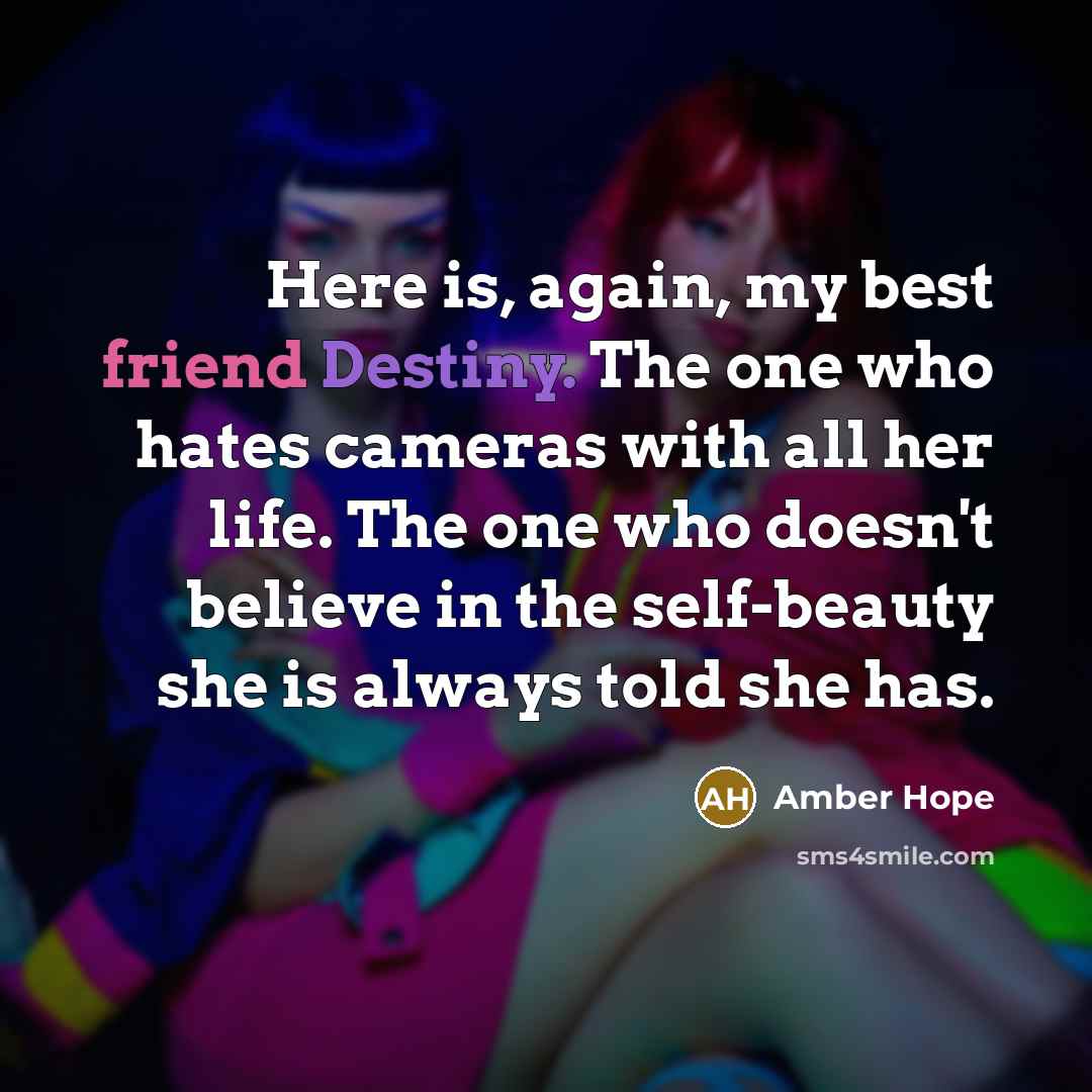 “Here is, again, my best friend Destiny. The one who…” quote by Amber Hope