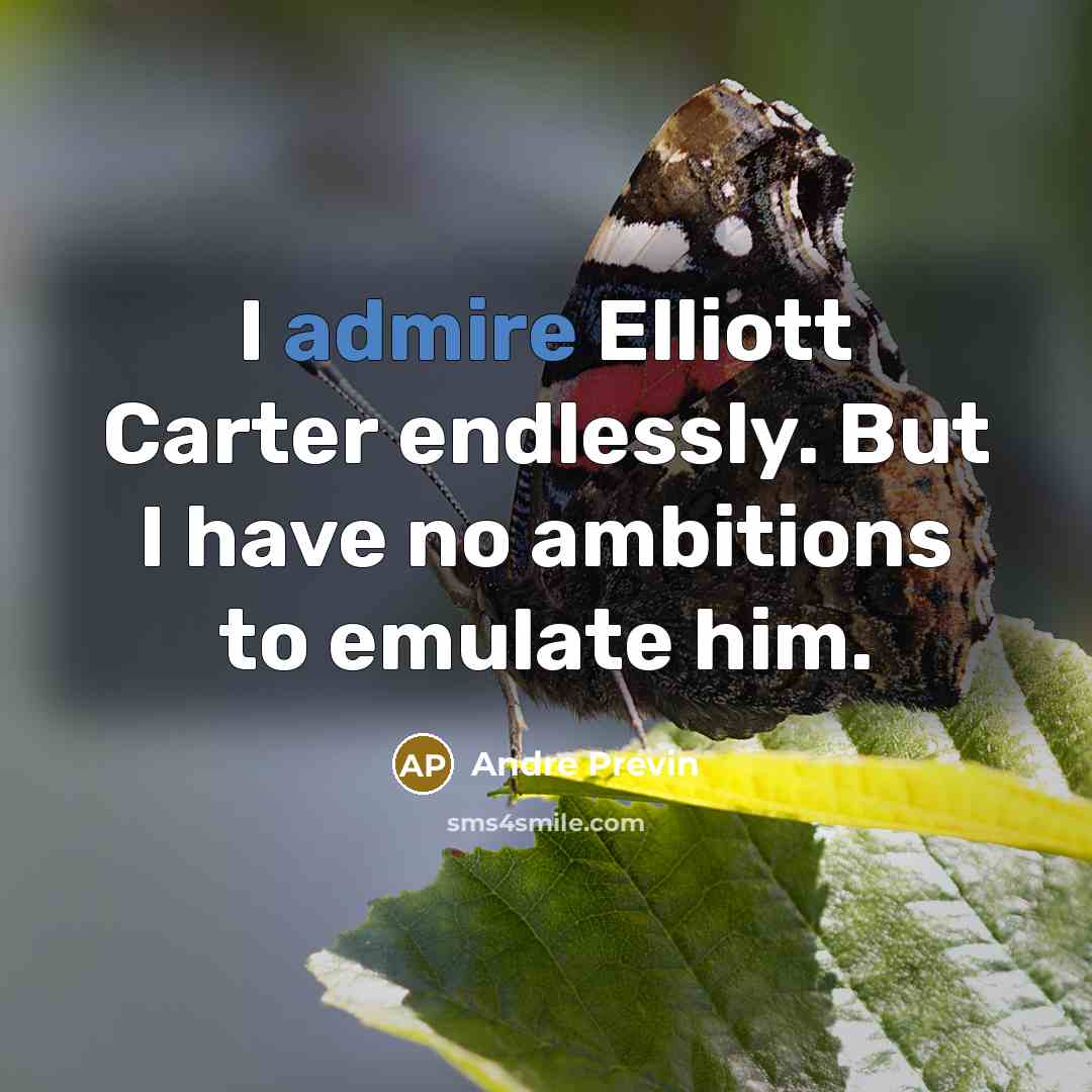 “I admire Elliott Carter endlessly. But I have no ambitions…” quote by Andre Previn