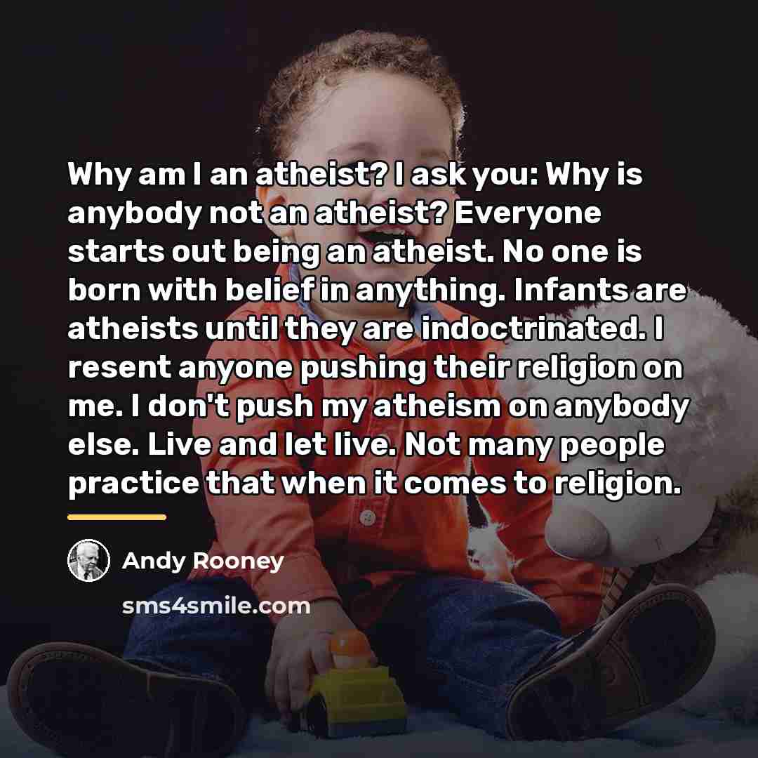 “Why am I an atheist? I ask you: Why is…” quote by Andy Rooney