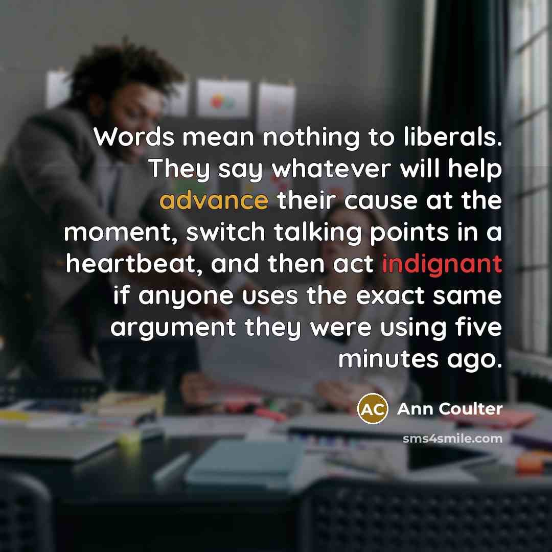 “Words mean nothing to liberals. They say whatever will help…” quote by Ann Coulter