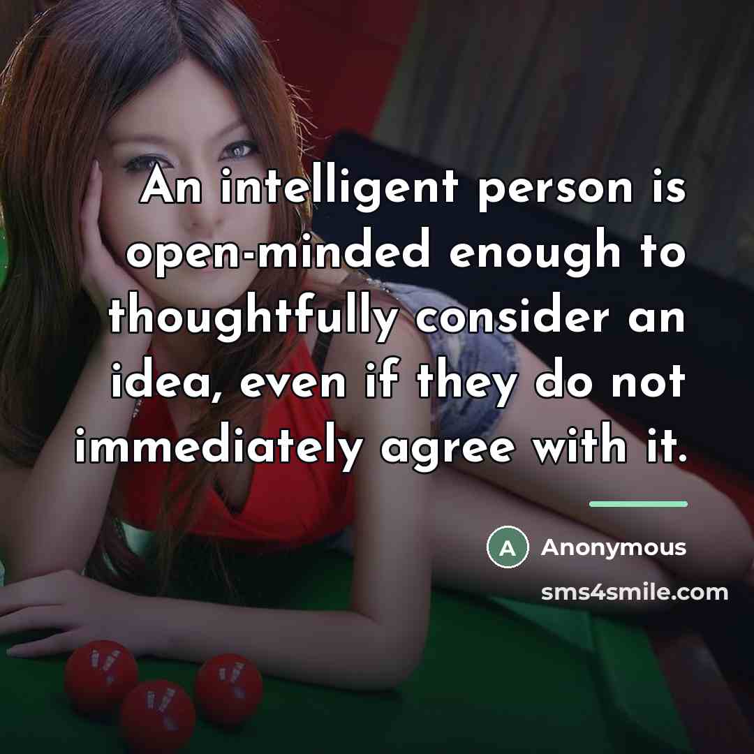 “An intelligent person is open-minded enough to thoughtfully consider an…” quote by Anonymous