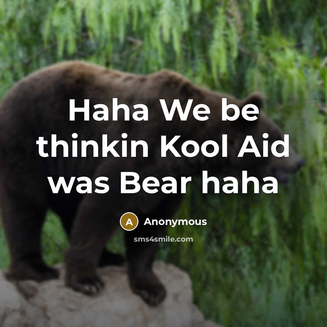 “Haha We be thinkin Kool Aid was Bear haha” quote by Anonymous