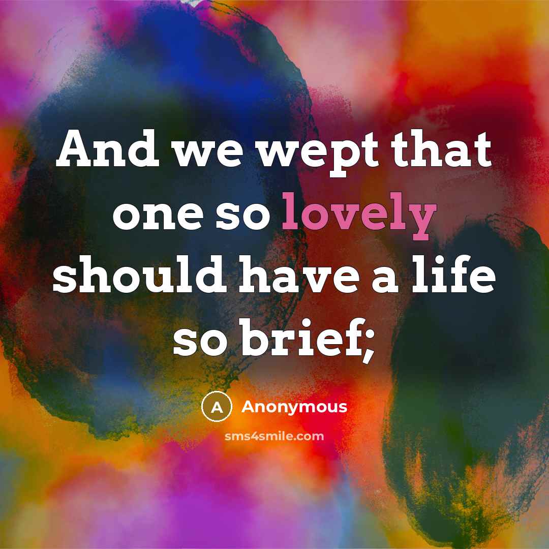 “And we wept that one so lovely should have a…” quote by Anonymous