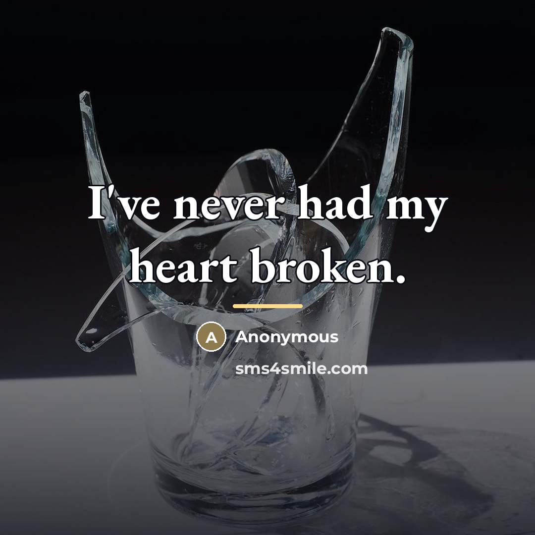 “I've never had my heart broken.…” quote by Anonymous