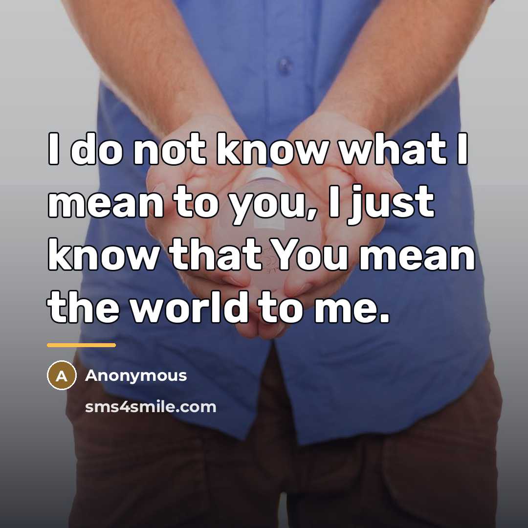 “I do not know what I mean to you, I…” quote by Anonymous