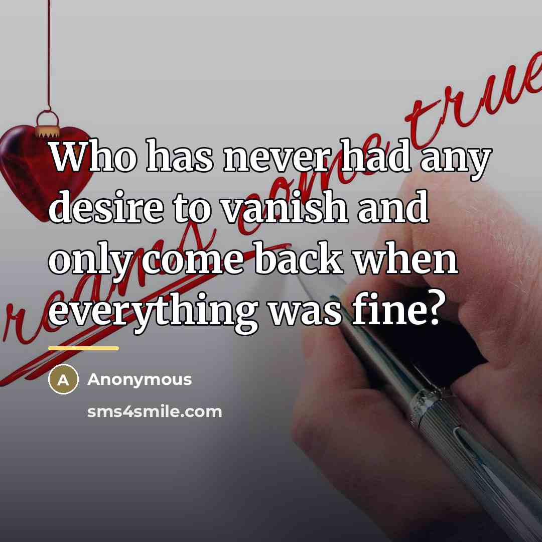 “Who has never had any desire to vanish and only…” quote by Anonymous