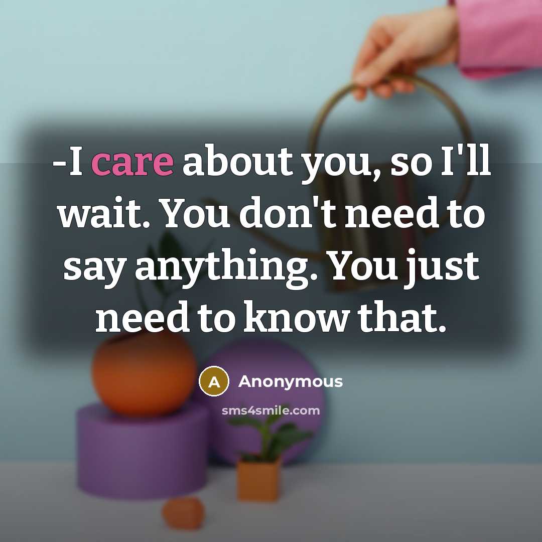 “-I care about you, so I'll wait. You don't need…” quote by Anonymous