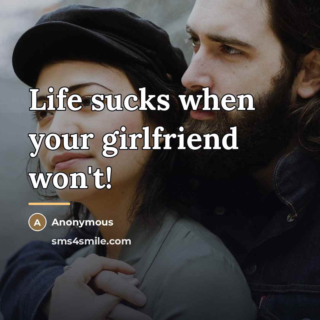 “Life sucks when your girlfriend won't!…” quote by Anonymous