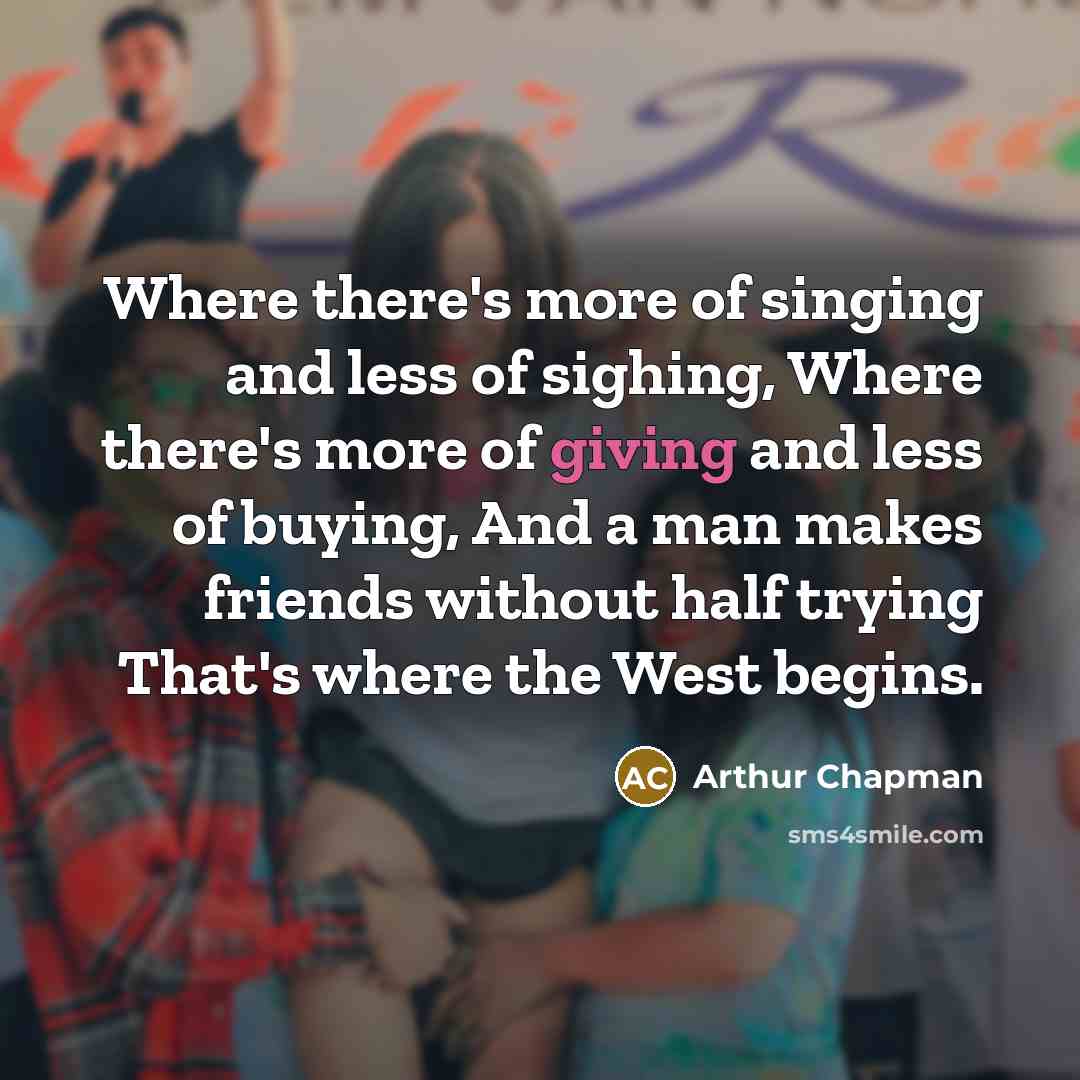 “Where there's more of singing and less of sighing, Where…” quote by Arthur Chapman