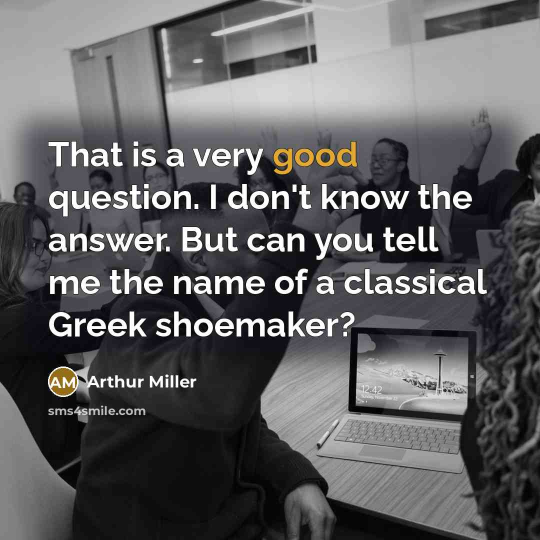 “That is a very good question. I don't know the…” quote by Arthur Miller