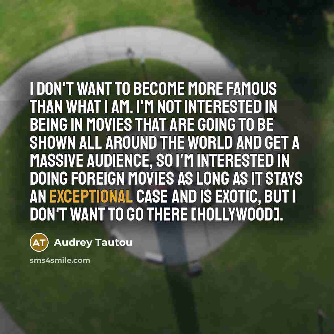 “I don't want to become more famous than what I…” quote by Audrey Tautou