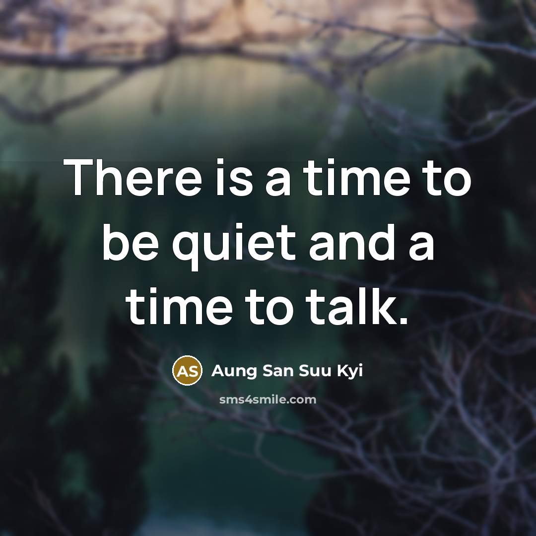 “There is a time to be quiet and a time…” quote by Aung San Suu Kyi