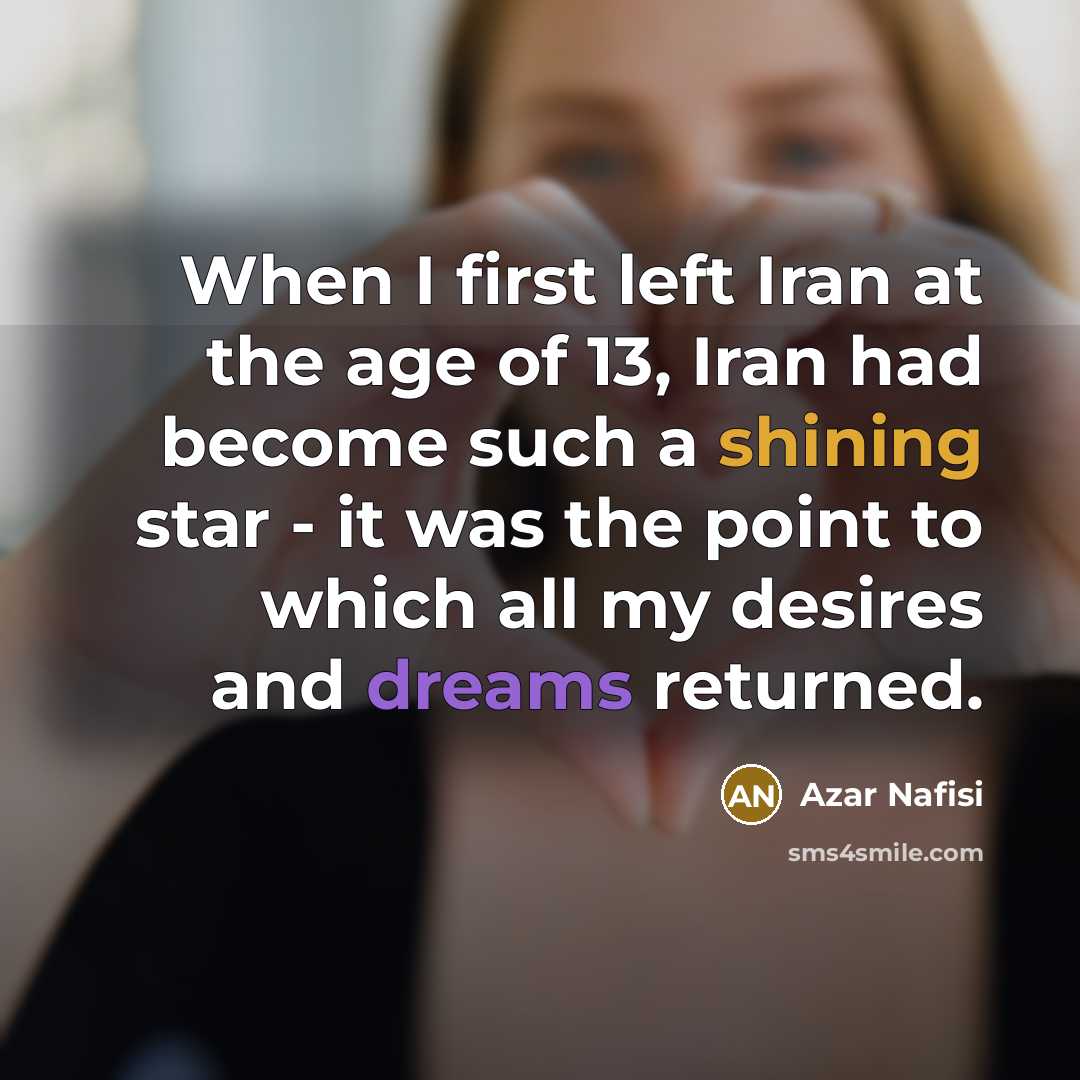 “When I first left Iran at the age of 13,…” quote by Azar Nafisi