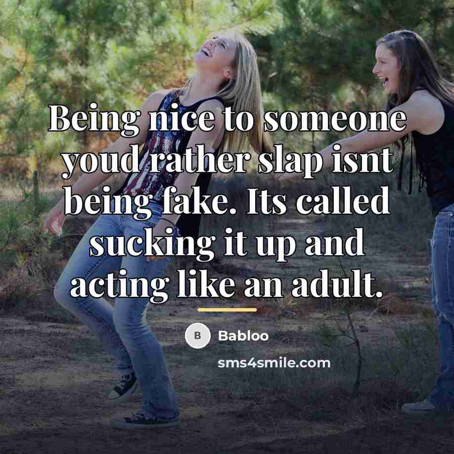 “Being nice to someone youd rather slap isnt being fake.…” quote by Babloo