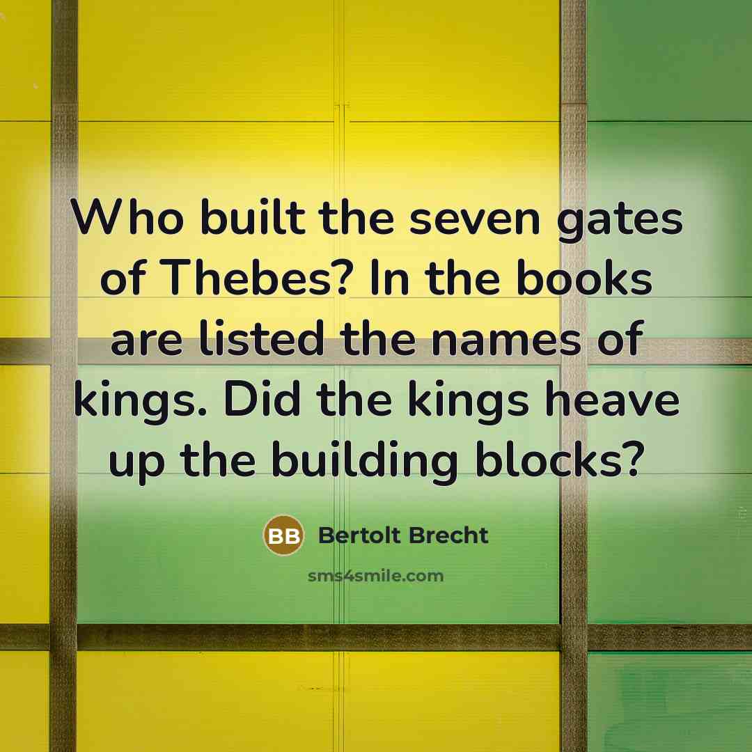 “Who built the seven gates of Thebes? In the books…” quote by Bertolt Brecht