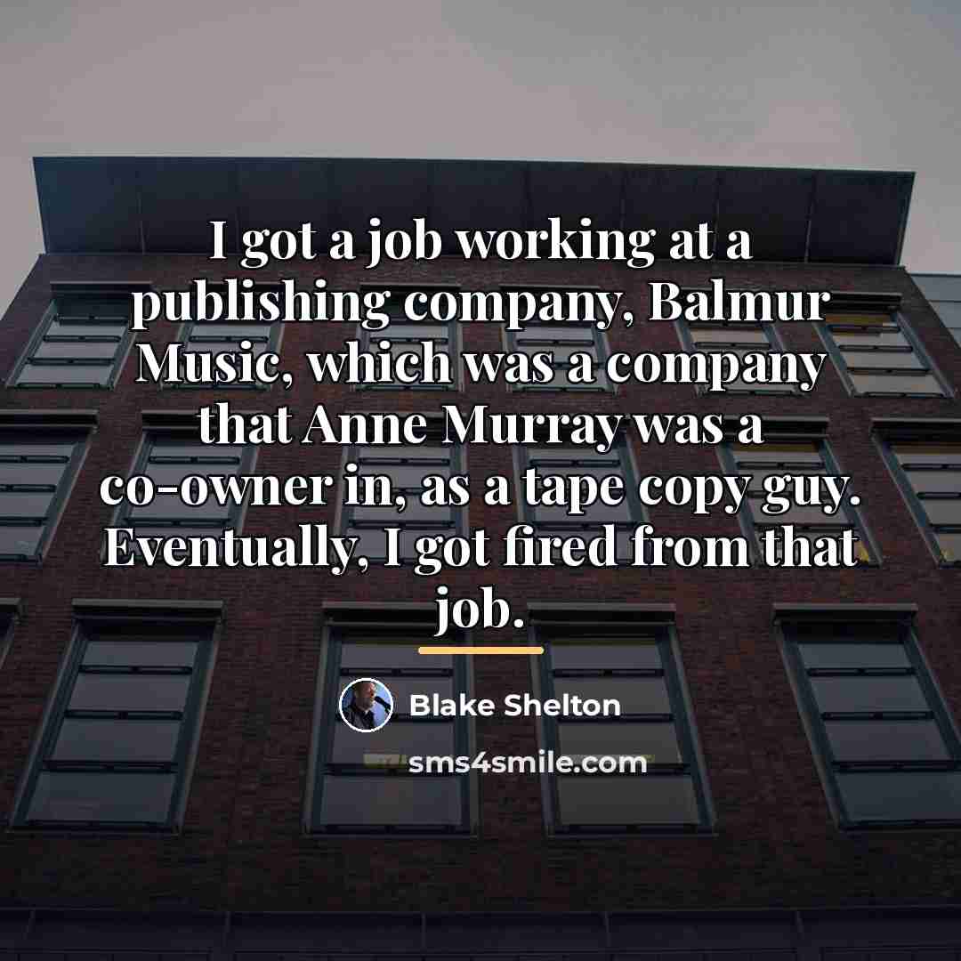 “I got a job working at a publishing company, Balmur…” quote by Blake Shelton