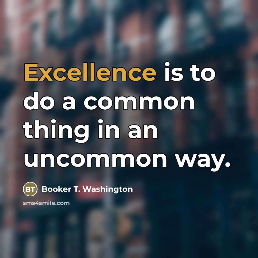 “Excellence is to do a common thing in an uncommon…” quote by Booker T. Washington