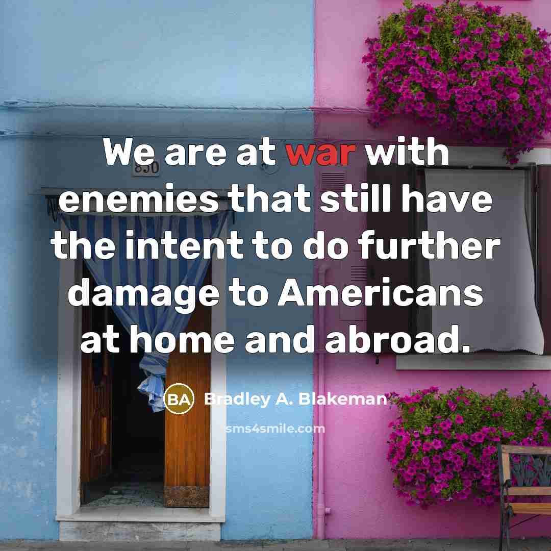 “We are at war with enemies that still have the…” quote by Bradley A. Blakeman