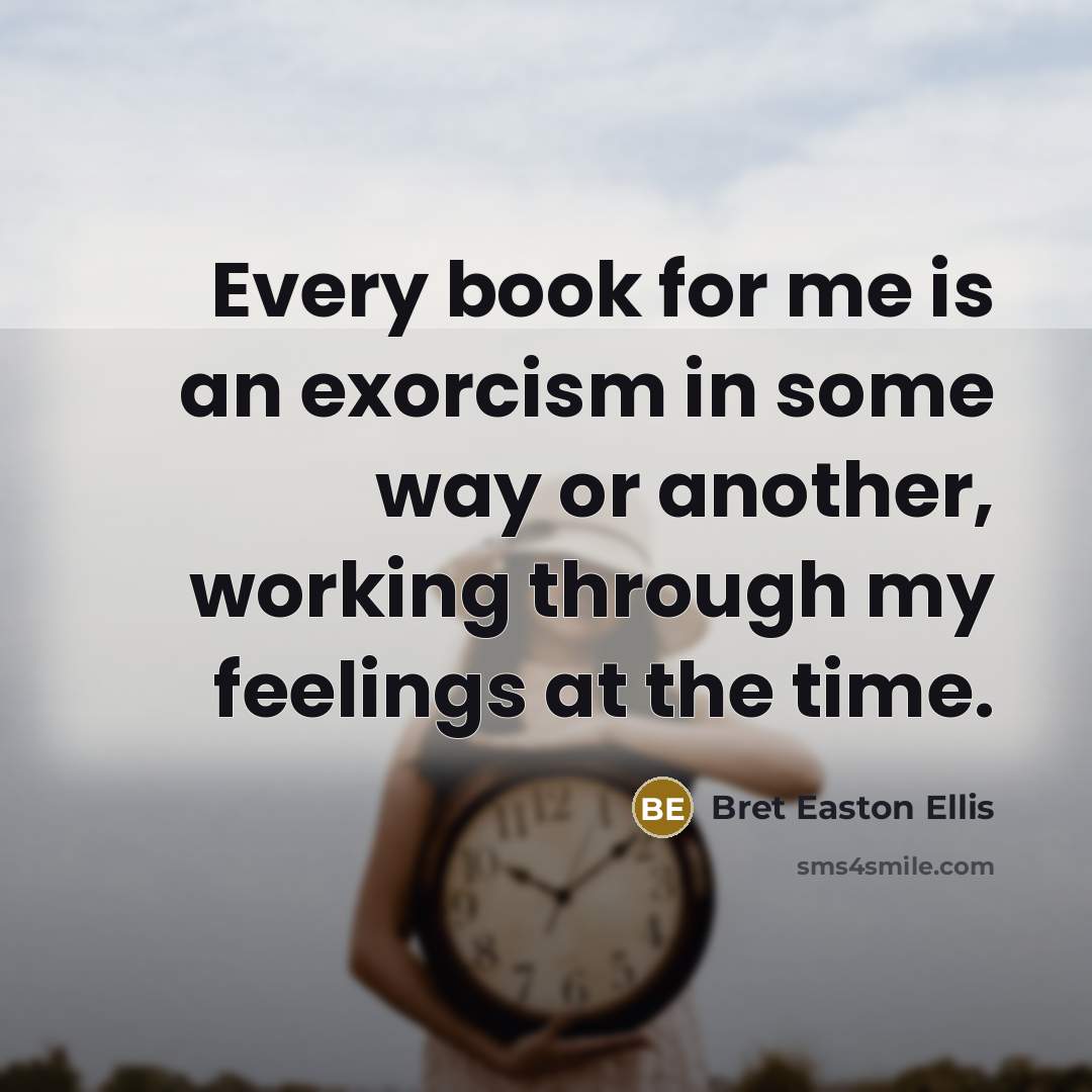 “Every book for me is an exorcism in some way…” quote by Bret Easton Ellis
