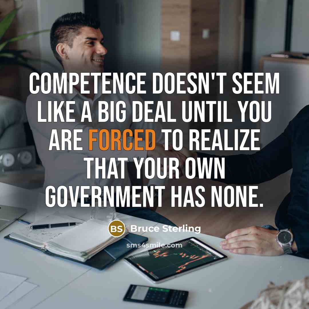 “Competence doesn't seem like a big deal until you are…” quote by Bruce Sterling