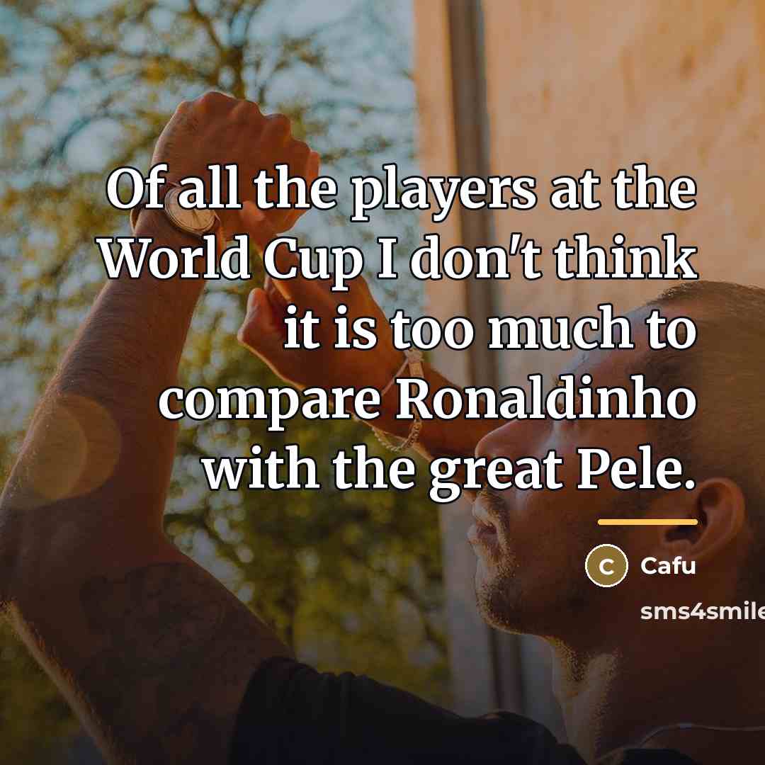 “Of all the players at the World Cup I don't…” quote by Cafu