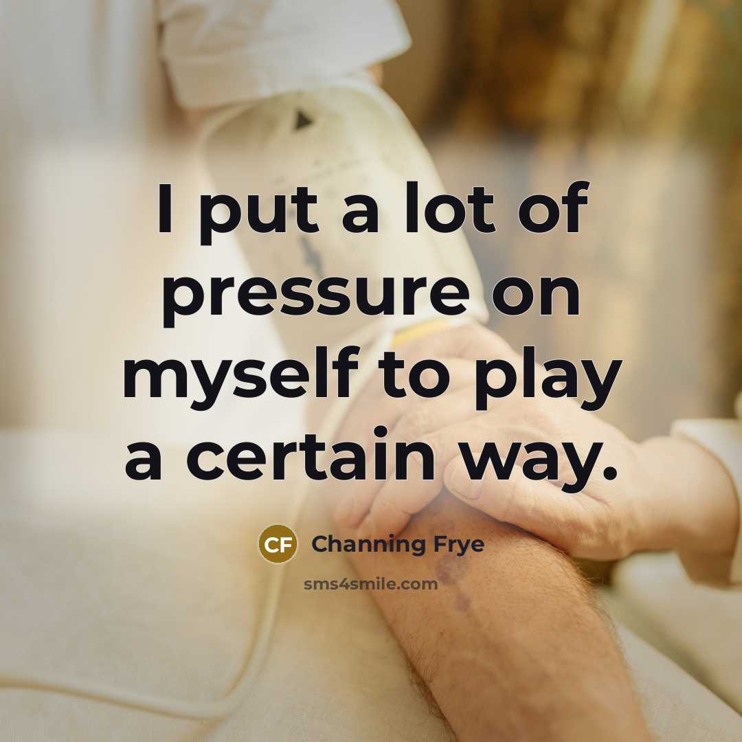 “I put a lot of pressure on myself to play…” quote by Channing Frye