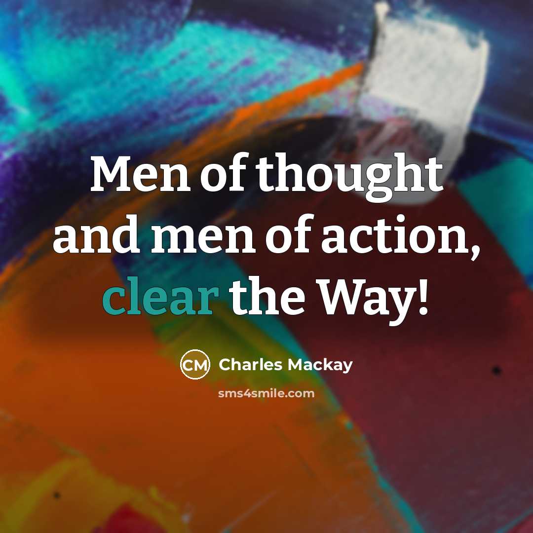 “Men of thought and men of action, clear the Way!…” quote by Charles Mackay