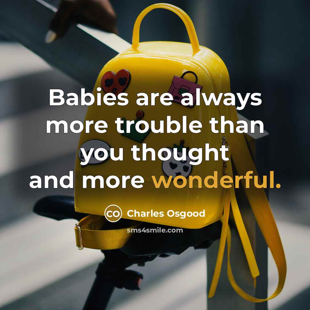 “Babies are always more trouble than you thought and more…” quote by Charles Osgood