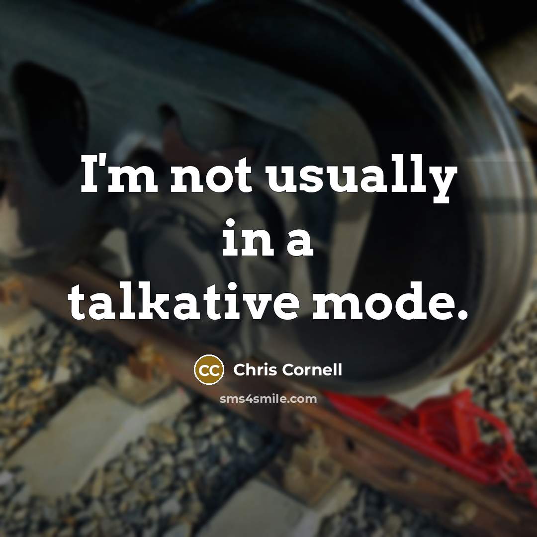 “I'm not usually in a talkative mode.” quote by Chris Cornell