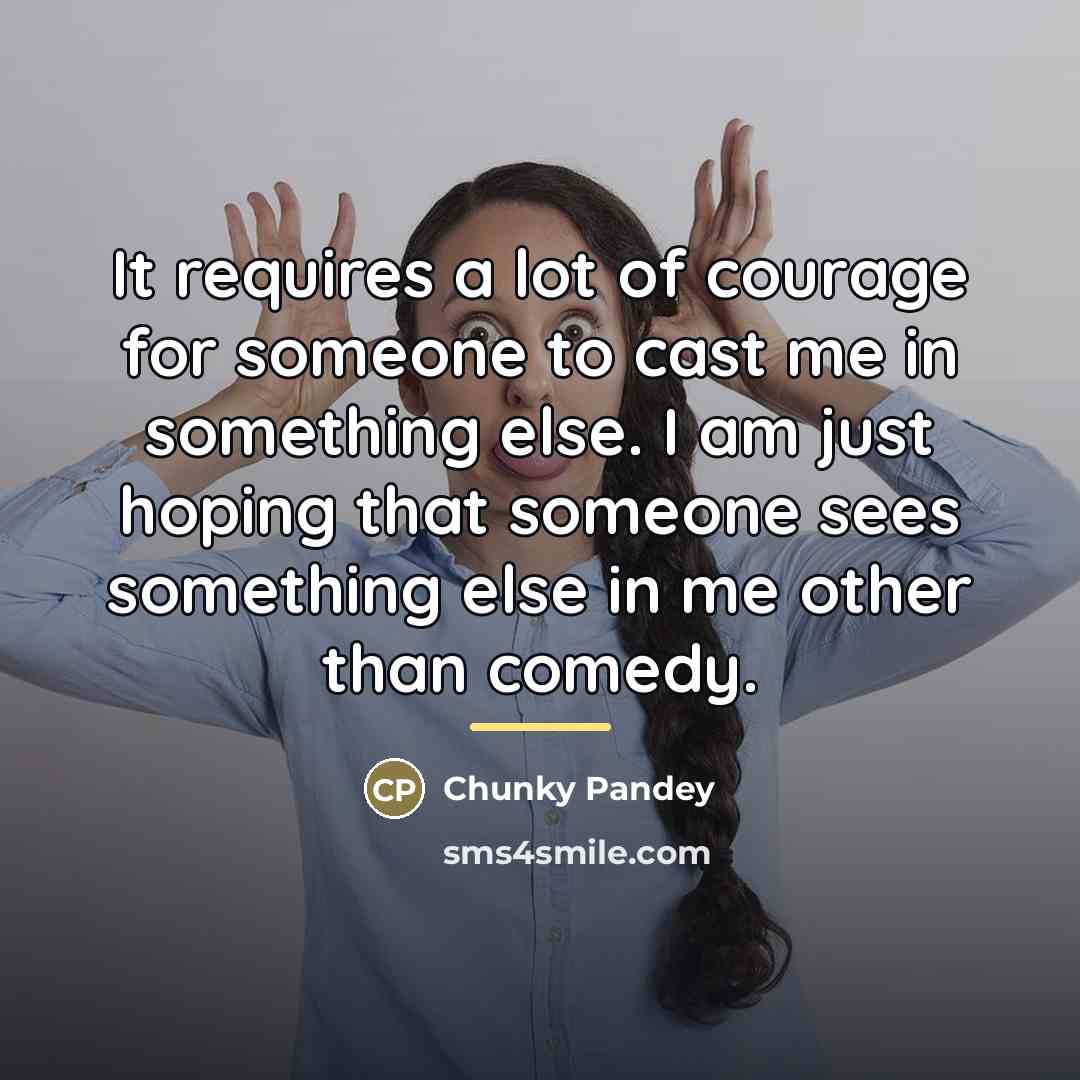 “It requires a lot of courage for someone to cast…” quote by Chunky Pandey