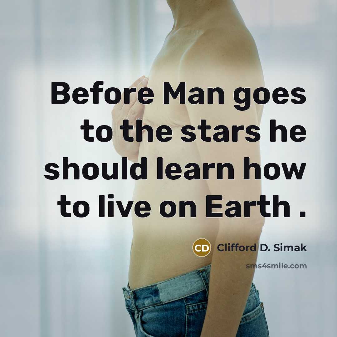 “Before Man goes to the stars he should learn how…” quote by Clifford D. Simak