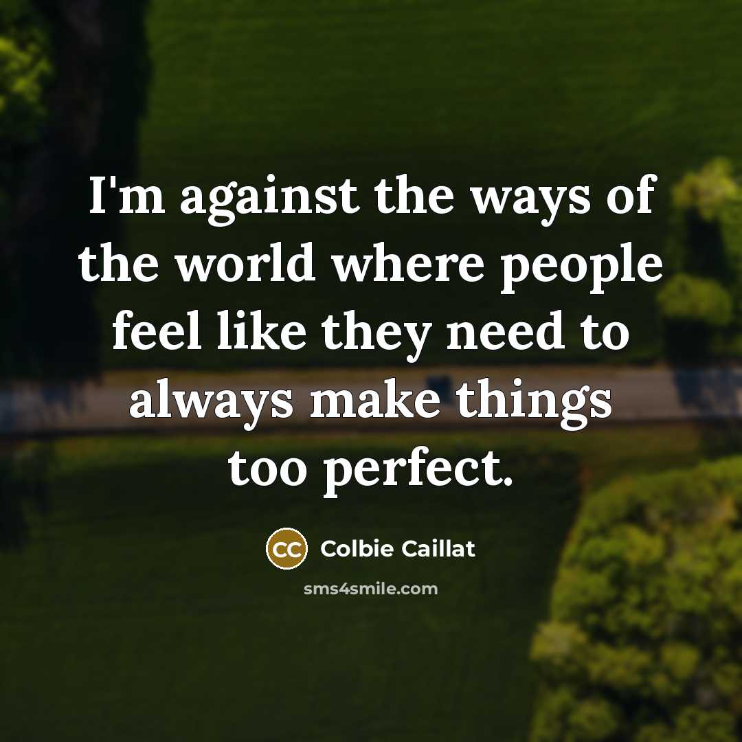 “I'm against the ways of the world where people feel…” quote by Colbie Caillat