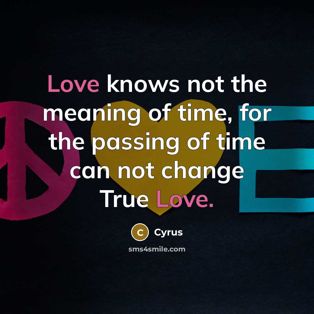 “Love knows not the meaning of time, for the passing of time can not change True Love.” quote by Cyrus