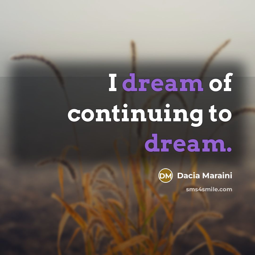 “I dream of continuing to dream.…” quote by Dacia Maraini