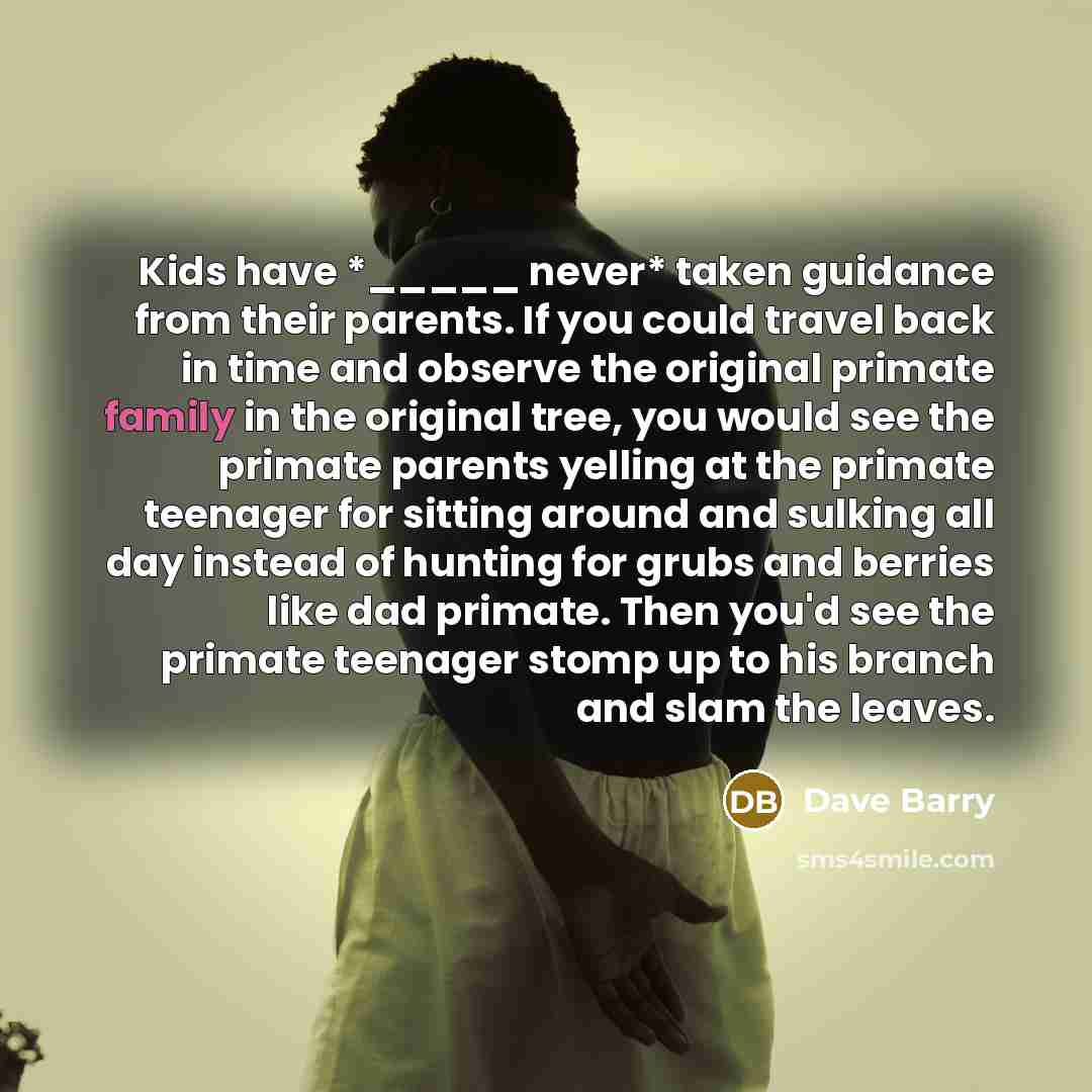 “Kids have *_____ never* taken guidance from their parents. If…” quote by Dave Barry