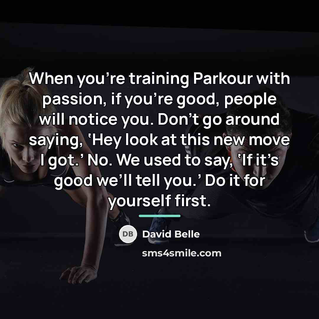 “When you’re training Parkour with passion, if you’re good, people…” quote by David Belle