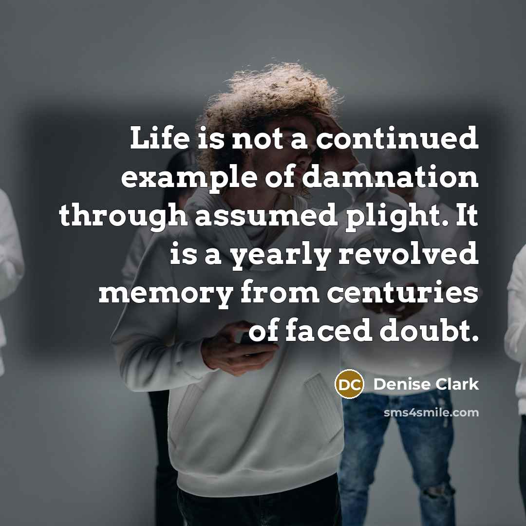 “Life is not a continued example of damnation through assumed…” quote by Denise Clark