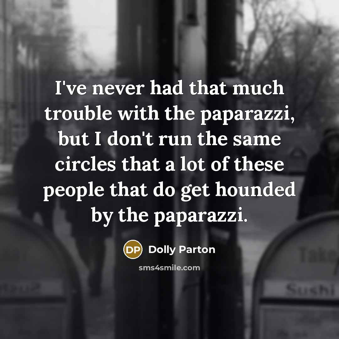 “I've never had that much trouble with the paparazzi, but…” quote by Dolly Parton