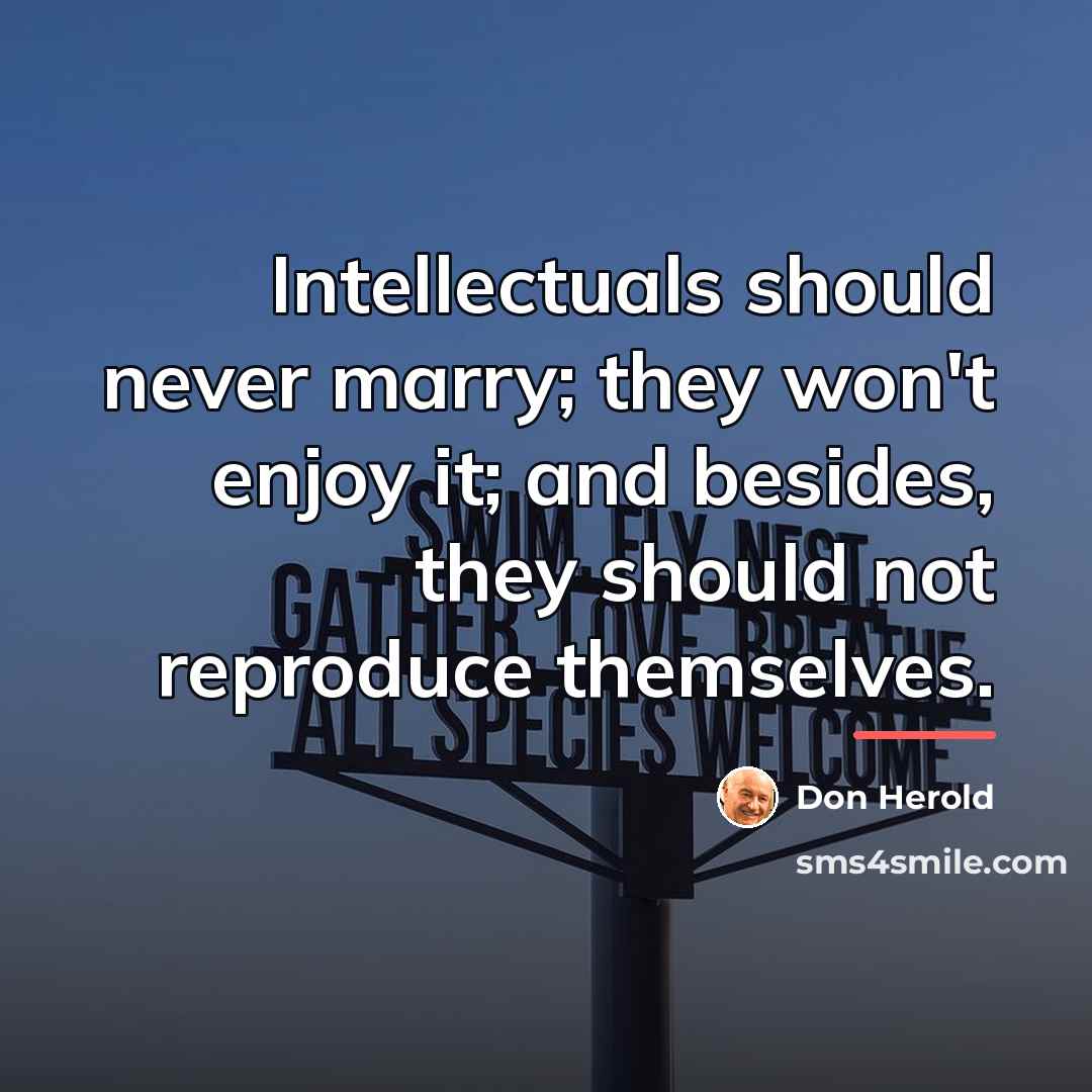 “Intellectuals should never marry; they won't enjoy it; and besides,…” quote by Don Herold
