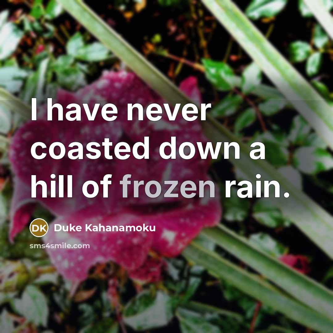 “I have never coasted down a hill of frozen rain.…” quote by Duke Kahanamoku