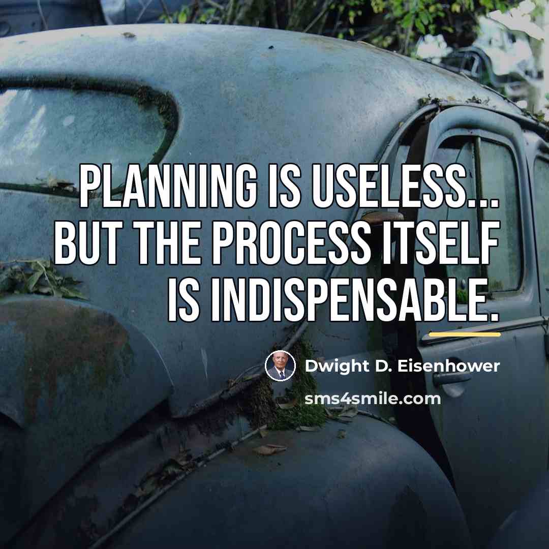 “Planning is useless... but the process itself is indispensable.…” quote by Dwight D. Eisenhower