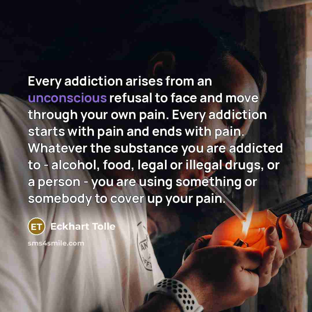 “Every addiction arises from an unconscious refusal to face and…” quote by Eckhart Tolle