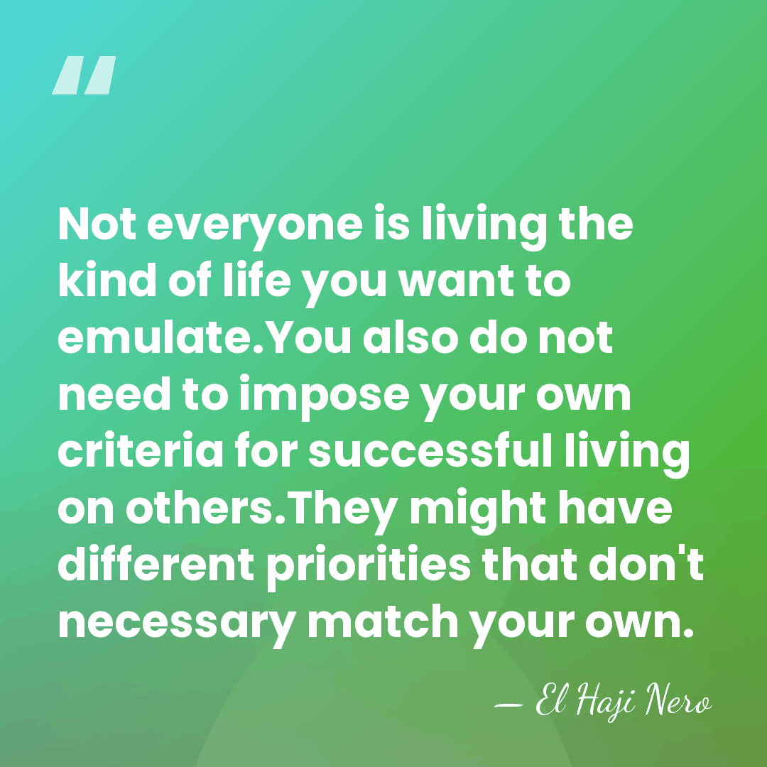 Not everyone is living the kind of life you want to emulate.You&hellip; - El Haji Nero