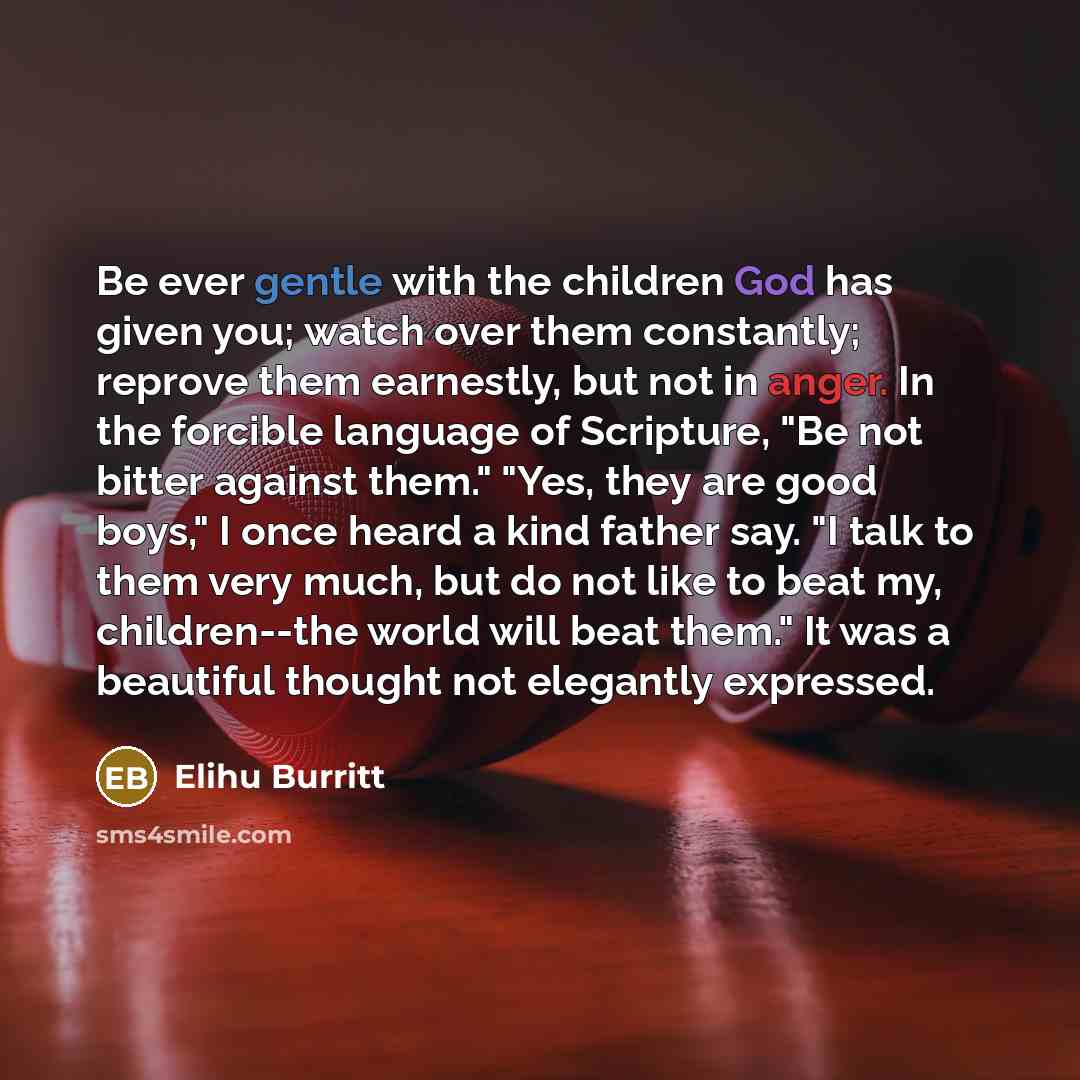 “Be ever gentle with the children God has given you;…” quote by Elihu Burritt